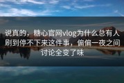 说真的，糖心官网vlog为什么总有人刷到停不下来这件事，偏偏一夜之间讨论全变了味