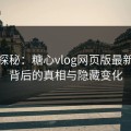 深入探秘：糖心vlog网页版最新地址背后的真相与隐藏变化